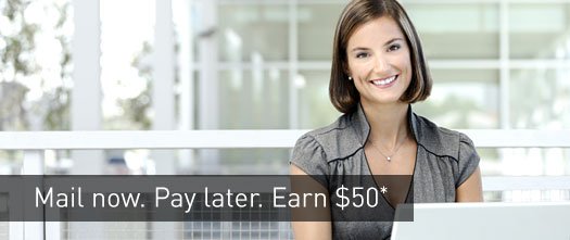Mail now. Pay later. Earn $50*