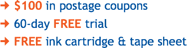 ¢ $100 in postage coupons
¢ 60-day FREE trial
¢ FREE ink cartridge & tape sheet